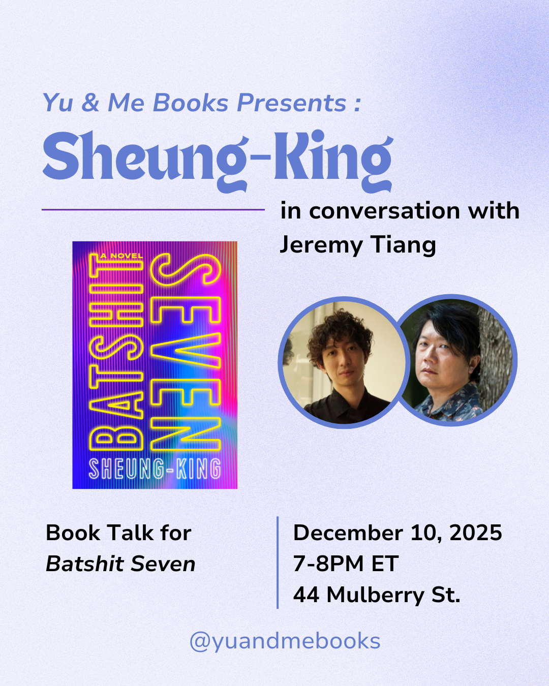 Yu & Me Books presents Book Talk | Batshit Seven by Sheung-King, with the author in conversation with Jeremy Tiang. Flyer includes book cover, author headshots, and event details for Dec 10, 2025, at 44 Mulberry St.