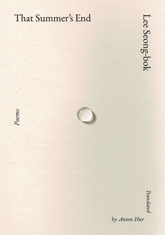 A minimalist book cover for [Korea Society Event] That Summer’s End by Lee Song-Bok, available from Yu & Me Books, features a single water droplet on textured beige paper—an image evoking the quiet contemplation found in Seon Buddhism. The cover displays the title “THAT SUMMER’S END,” along with “Poems,” “South Korean poet Lee Song-Bok,” and “Translated by Anton Hur.”.