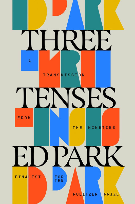Bold, overlapping blue, red, yellow, and orange letters form shapes behind black text: “THREE TENSES.” Three Tenses by Ed Park (Signed & Personalized) from Yu & Me Books—Pulitzer Prize finalist memoir. Pre-order now.