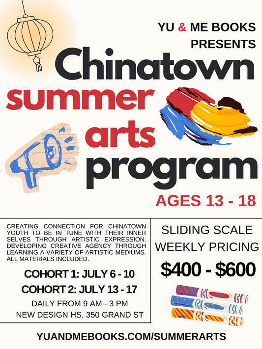 Colorful flyer for Chinatown Arts Summer Program (Cohort 1, July 6-10), inviting ages 13–18 to explore youth artistic self-expression. Sliding scale pricing. Hosted by Yu & Me Books at New Design HS, 350 Grand St., NYC.