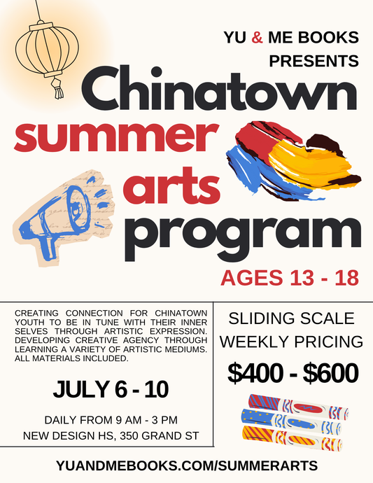Yu & Me Books presents Chinatown Arts Summer Program (Cohort 1, July 6–10) for ages 13–18 at 350 Grand St, NYC. Poster features vibrant paint strokes, a megaphone, paper lantern art, event info, and sliding scale pricing: $400–$600.